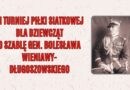 VI Turniej Piłki Siatkowej dla dziewcząt o szablę gen. Bolesława Wieniawy-Długoszowskiego – zaproszenie