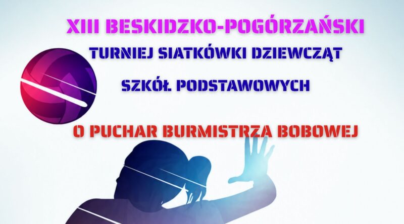 XIII Beskidzko-Pogórzański Turniej Siatkówki Dziewcząt Szkół Podstawowych o Puchar Burmistrza Bobowej – zaproszenie XIII Beskidzko-Pogórzański Turniej Siatkówki Dziewcząt Szkół Podstawowych o Puchar Burmistrza Bobowej – zaproszenie